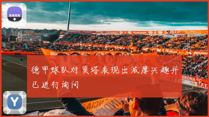 德甲球队对莫塔表现出浓厚兴趣并已进行询问