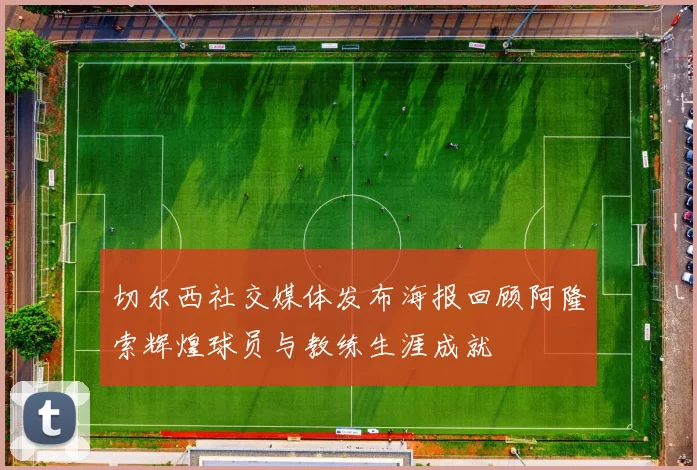 切尔西社交媒体发布海报回顾阿隆索辉煌球员与教练生涯成就